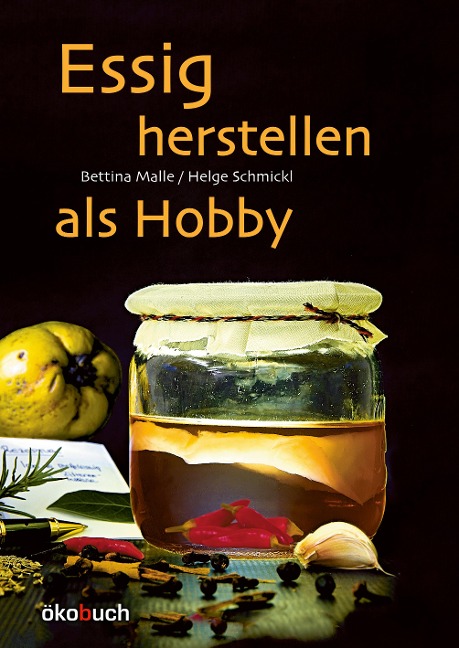 Essig herstellen als Hobby - Bettina Malle, Helge Schmickl