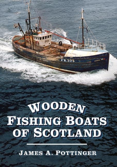 Wooden Fishing Boats of Scotland - James A. Pottinger