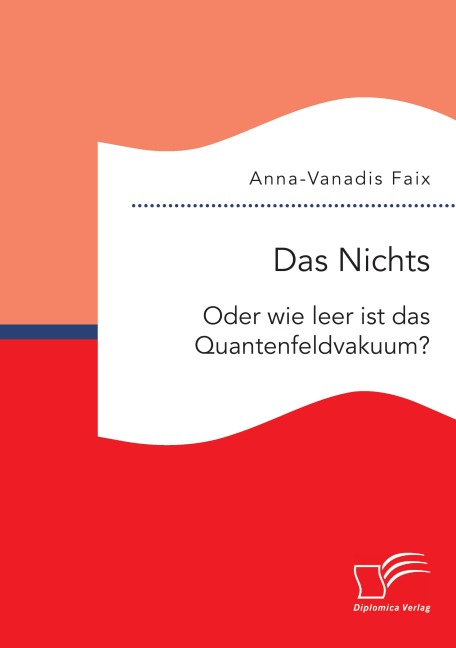 Das Nichts: Oder wie leer ist das Quantenfeldvakuum? - Anna-Vanadis Faix