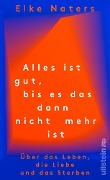 Cover-Bild zum Titel 'Alles ist gut, bis es das dann nicht mehr ist' von 'Elke Naters'