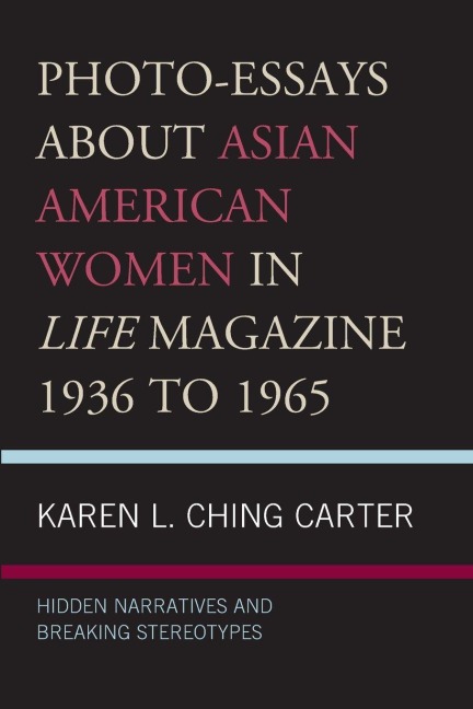 Photo-Essays about Asian American Women in Life Magazine 1936 to 1965 - Karen L. Ching Carter