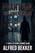 Cover-Bild zum Titel 'Phantome und andere Killer: 7 Thriller Krimi Sammelband' von 'Alfred Bekker'