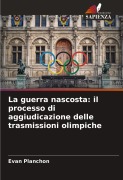 Cover-Bild zum Titel 'La guerra nascosta: il processo di aggiudicazione delle trasmissioni olimpiche' von 'Evan Planchon'