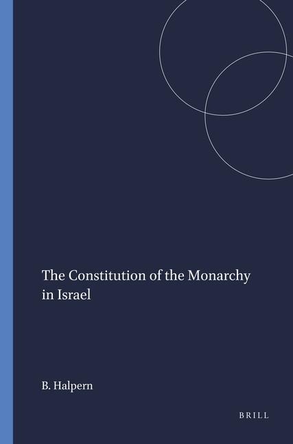 The Constitution of the Monarchy in Israel - Baruch Halpern