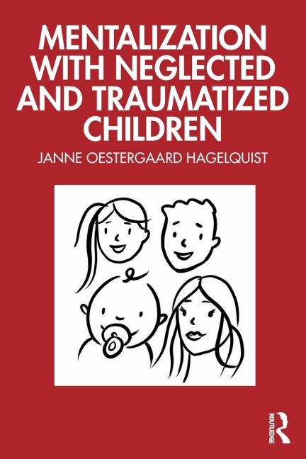 Mentalization with Neglected and Traumatized Children - Janne Oestergaard Hagelquist