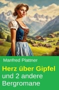 Cover-Bild zum Titel 'Herz über Gipfel und 2 andere Bergromane' von 'Manfred Plattner'