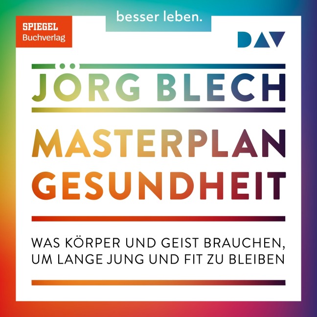Masterplan Gesundheit. Was Körper und Geist brauchen, um lange jung und fit zu bleiben - Jörg Blech