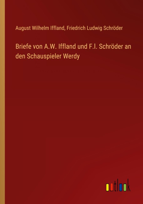 Briefe von A.W. Iffland und F.l. Schröder an den Schauspieler Werdy - August Wilhelm Iffland, Friedrich Ludwig Schröder