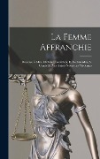 Cover-Bild zum Titel 'La Femme Affranchie: Réponse À Mm. Michelet, Proudhon, É. De Girardin, A. Comte Et Aux Autres Novateurs Modernes' von 'Anonymous'