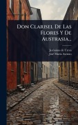 Cover-Bild zum Titel 'Don Clarisel De Las Flores Y De Austrasia...' von 'Jerãnimo de Urrea'