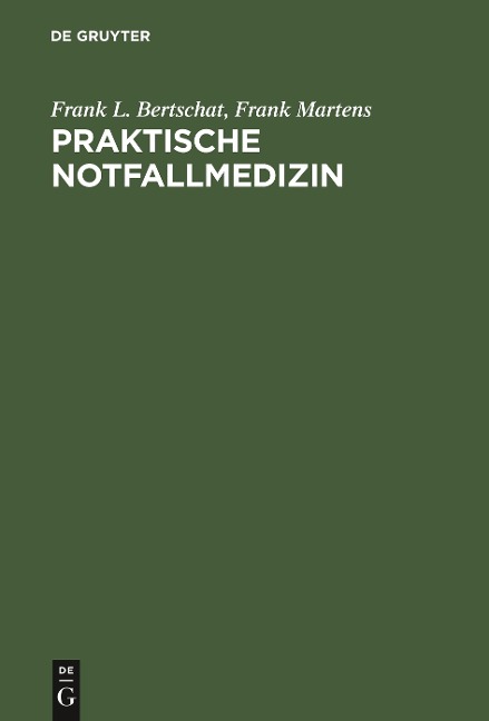 Praktische Notfallmedizin - Frank L. Bertschat, Frank Martens