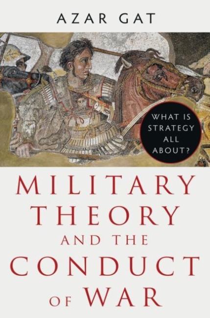 Military Theory and the Conduct of War - Azar Gat