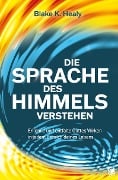 Die Sprache des Himmels verstehen - Blake K. Healy