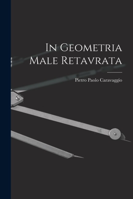 In Geometria Male Retavrata - Pietro Paolo Caravaggio