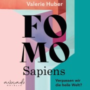 Cover-Bild zum Titel 'FOMO Sapiens - Verpassen wir die heile Welt?' von 'Valerie Huber'