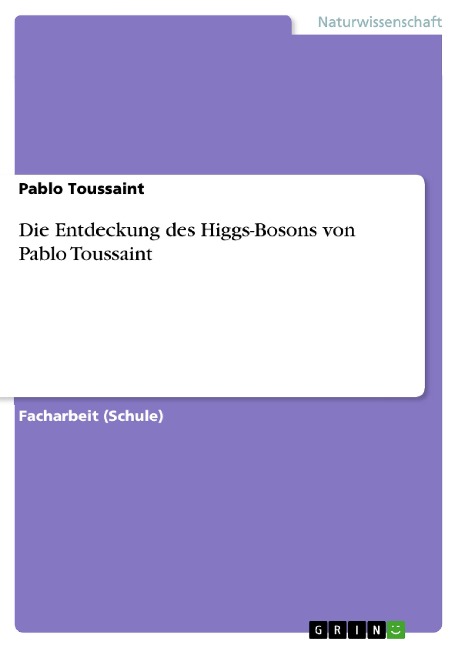 Die Entdeckung des Higgs-Bosons von Pablo Toussaint - Pablo Toussaint