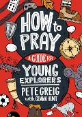 Cover-Bild zum Titel 'How to Pray: A Guide for Young Explorers' von 'Pete Greig, Gemma Hunt'