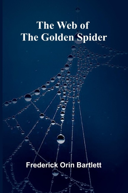 The Web Of The Golden Spider - Frederick Orin Bartlett
