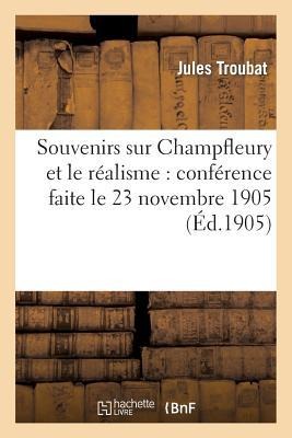 Souvenirs Sur Champfleury Et Le Réalisme: Conférence Faite Le 23 Novembre 1905 À l'Association - Jules Troubat