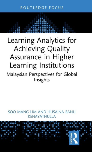 Learning Analytics for Achieving Quality Assurance in Higher Learning Institutions - Soo Mang Lim, Husaina Banu Kenayathulla