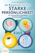 Die 4 Elemente für eine starke Persönlichkeit - Von Selbstzweifel zu enormem Selbstbewusstsein: Selbstliebe - Positives Denken - Depressionen überwinden - Angststörungen und Panikattacken loswerden - Annika Ebenstein