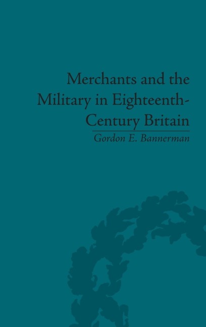 Merchants and the Military in Eighteenth-Century Britain - Gordon Bannerman
