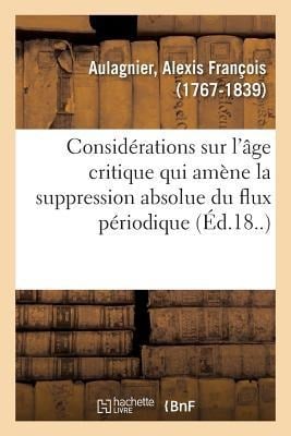 Considérations Sur l'Âge Critique Qui Amène La Suppression Absolue Du Flux Périodique - Alexis François Aulagnier