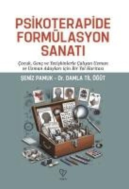 Psikoterapide Formülasyon Sanati - Cocuk Genc ve Yetiskinlerle Calisan Uzman ve Uzman Adaylari Icin - Damla Til Ögüt