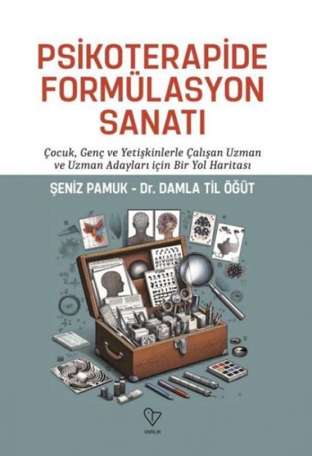 Psikoterapide Formülasyon Sanati - Cocuk Genc ve Yetiskinlerle Calisan Uzman ve Uzman Adaylari Icin - Damla Til Ögüt