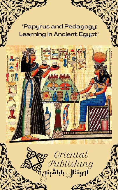 Papyrus and Pedagogy Learning in Ancient Egypt - Oriental Publishing