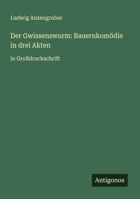 Der Gwissenswurm: Bauernkomödie in drei Akten - Ludwig Anzengruber