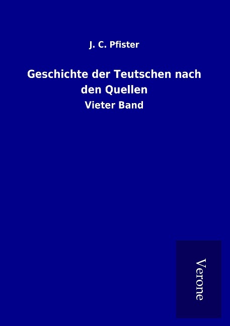 Geschichte der Teutschen nach den Quellen - J. C. Pfister
