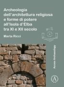 Archeologia dell'architettura religiosa e forme di potere all'Isola d'Elba tra XI e XII secolo - Marta Ricci