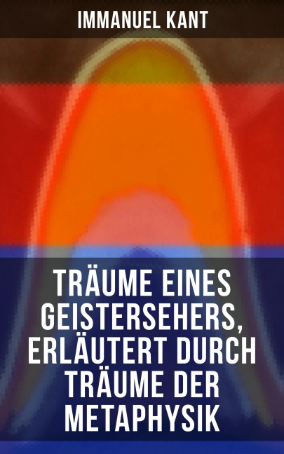 Träume eines Geistersehers, erläutert durch Träume der Metaphysik - Immanuel Kant