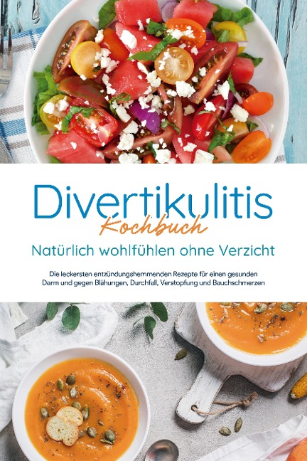 Divertikulitis Kochbuch - Natürlich wohlfühlen ohne Verzicht: Die leckersten entzündungshemmenden Rezepte für einen gesunden Darm und gegen Blähungen, Durchfall, Verstopfung und Bauchschmerzen - Christina Gensch