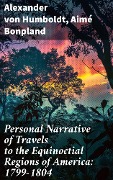 Personal Narrative of Travels to the Equinoctial Regions of America: 1799-1804 - Alexander Von Humboldt, Aimé Bonpland