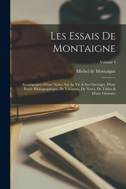 Les Essais De Montaigne: Accompagnés D'une Notice Sur Sa Vie & Ses Ouvrages, D'une Étude Bibliographique, De Variantes, De Notes, De Tables & D - Michel De Montaigne