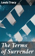 Cover-Bild zum Titel 'The Terms of Surrender' von 'Louis Tracy'