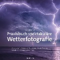 Praxisbuch spektakuläre Wetterfotografie - Gijs de Reijke
