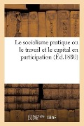 Le Socialisme Pratique Ou Le Travail Et Le Capital En Participation - Carlod