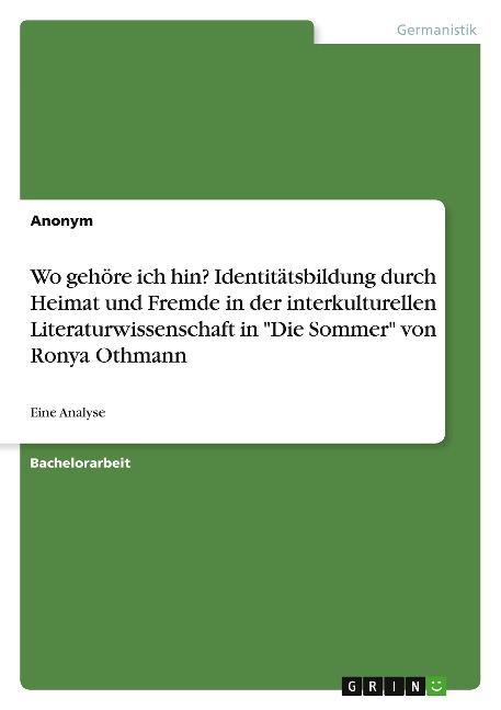 Wo gehöre ich hin? Identitätsbildung durch Heimat und Fremde in der interkulturellen Literaturwissenschaft in "Die Sommer" von Ronya Othmann - Anonym