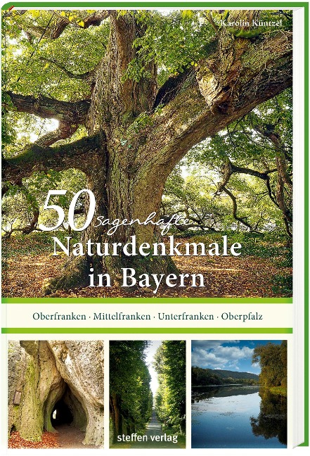 50 sagenhafte Naturdenkmale in Bayern: Unterfranken - Oberfranken - Mittelfranken - Oberpfalz - Karolin Küntzel