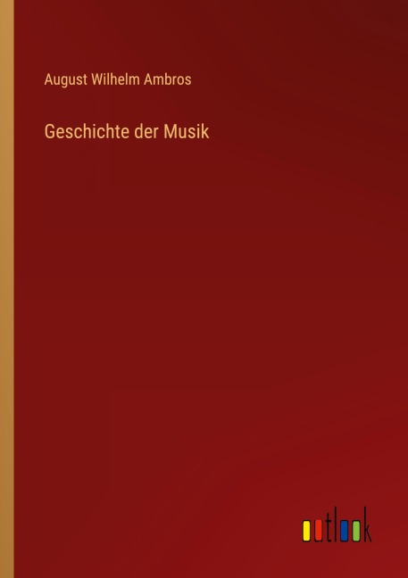 Geschichte der Musik - August Wilhelm Ambros