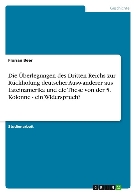 Die Überlegungen des Dritten Reichs zur Rückholung deutscher Auswanderer aus Lateinamerika und die These von der 5. Kolonne  - ein Widerspruch? - Florian Beer