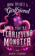 Cover-Bild zum Titel 'How to Get a Girlfriend (When You're a Terrifying Monster)' von 'Marie Cardno'