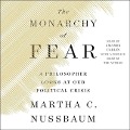 The Monarchy of Fear: A Philosopher Looks at Our Political Crisis - Martha C. Nussbaum