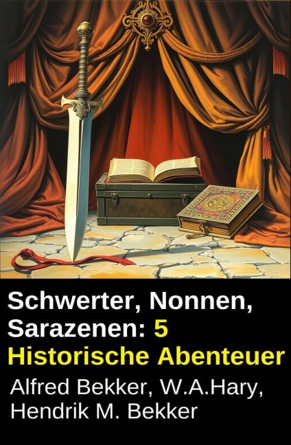 Schwerter, Nonnen, Sarazenen: 5 Historische Abenteuer - Alfred Bekker, Hendrik M. Bekker, W. A. Hary