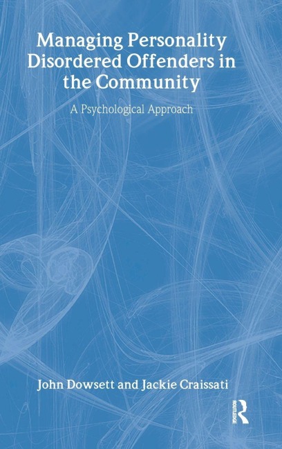 Managing Personality Disordered Offenders in the Community - John Dowsett, Jackie Craissati