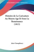Cover-Bild zum Titel 'Histoire de La Caricature Au Moyen Age Et Sous La Renaissance (1813)' von 'Jules Champfleury'