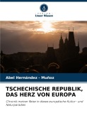 Cover-Bild zum Titel 'TSCHECHISCHE REPUBLIK, DAS HERZ VON EUROPA' von 'Abel Hernandez - Muñoz'